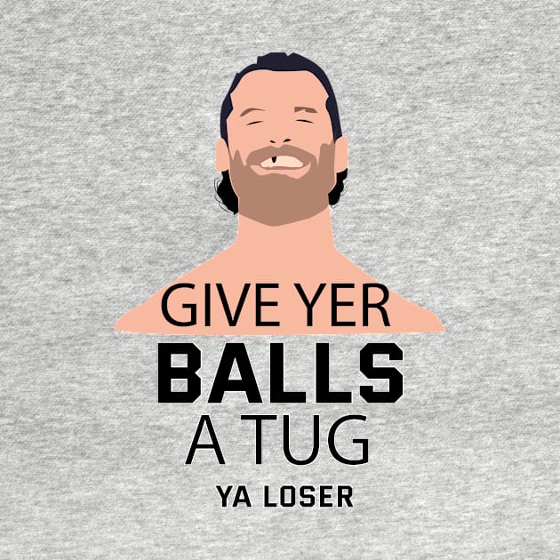 Give yer balls a tug! by HeardUWereDead